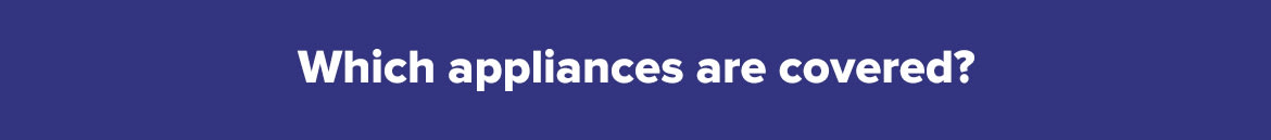 Which Appliances are Covered Which Appliances are Covered